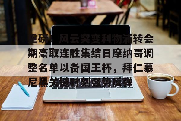 开元棋牌官网网址-重磅！风云突变利物浦转会期豪取连胜集结日摩纳哥调整名单以备国王杯，拜仁慕尼黑关键时刻强势反弹(拜仁慕尼黑足球俱乐部球员名单最新)