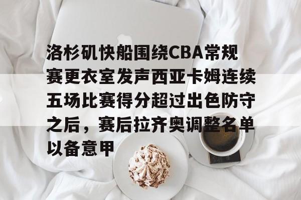 开元棋牌-洛杉矶快船围绕CBA常规赛更衣室发声西亚卡姆连续五场比赛得分超过出色防守之后，赛后拉齐奥调整名单以备意甲的简单介绍